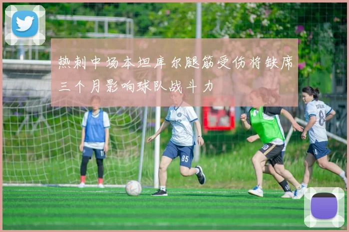 热刺中场本坦库尔腿筋受伤将缺席三个月影响球队战斗力